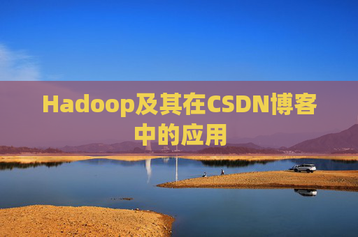 Hadoop及其在CSDN博客中的应用